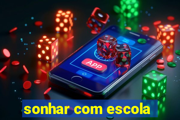 sonhar com escola